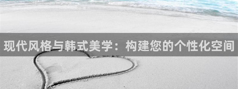 环球ug官网注册：现代风格与韩式美学：构